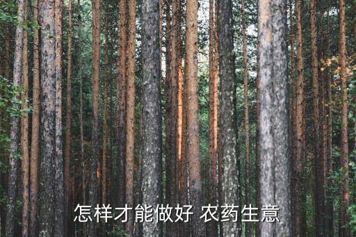 怎樣才能做好 農(nóng)藥生意