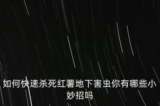 什么農(nóng)藥可以除地瓜根蟲,種地瓜用什么農(nóng)藥