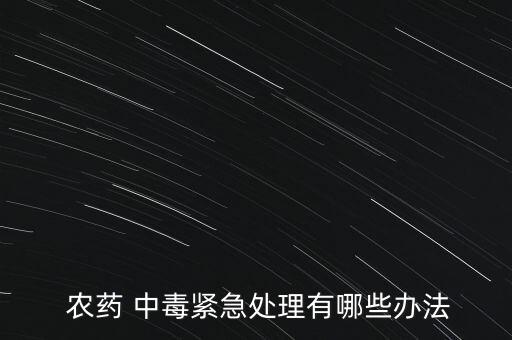  農(nóng)藥 中毒緊急處理有哪些辦法