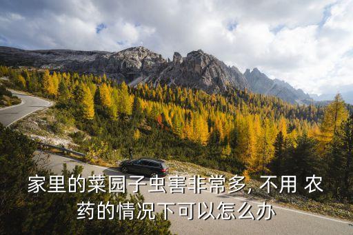 家里的菜園子蟲害非常多, 不用 農(nóng)藥的情況下可以怎么辦
