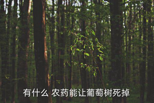 有什么 農藥能讓葡萄樹死掉
