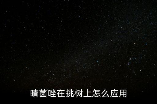 晴菌唑在挑樹上怎么應(yīng)用