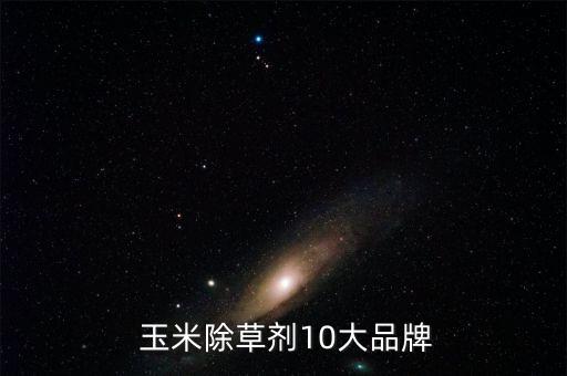  玉米除草劑10大品牌