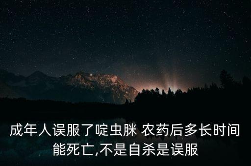 什么農(nóng)藥幾小時(shí)死,有什么農(nóng)藥可以喝了直接死