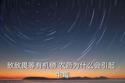 敵敵畏等有機磷 農藥為什么會引起 中毒