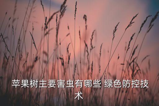  蘋果樹主要害蟲有哪些 綠色防控技術