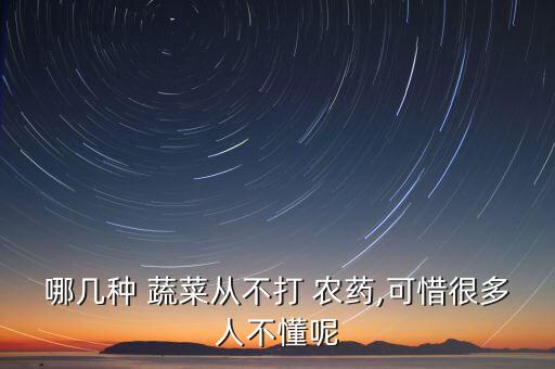 哪幾種 蔬菜從不打 農(nóng)藥,可惜很多人不懂呢