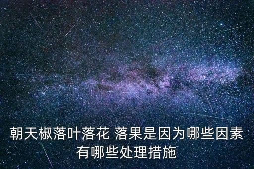 朝天椒落葉落花 落果是因?yàn)槟男┮蛩赜心男┨幚泶胧? class=