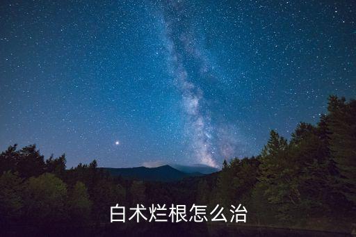 白術爛根怎么治