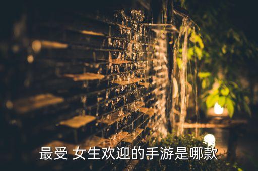 最受 女生歡迎的手游是哪款