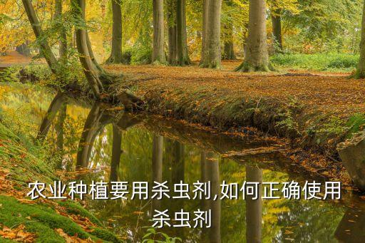  農(nóng)業(yè)種植要用殺蟲(chóng)劑,如何正確使用殺蟲(chóng)劑