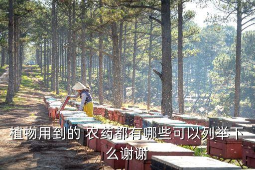 植物用到的 農藥都有哪些可以列舉下么謝謝