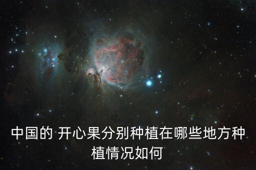 中國的 開心果分別種植在哪些地方種植情況如何