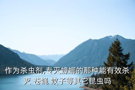 作為殺蟲劑,專滅蟑螂的那種能有效殺滅 蒼蠅 蚊子等其它昆蟲嗎