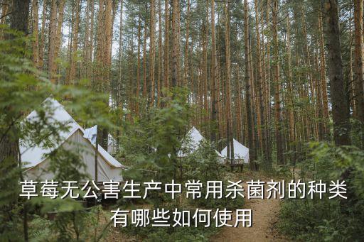  草莓無(wú)公害生產(chǎn)中常用殺菌劑的種類(lèi)有哪些如何使用