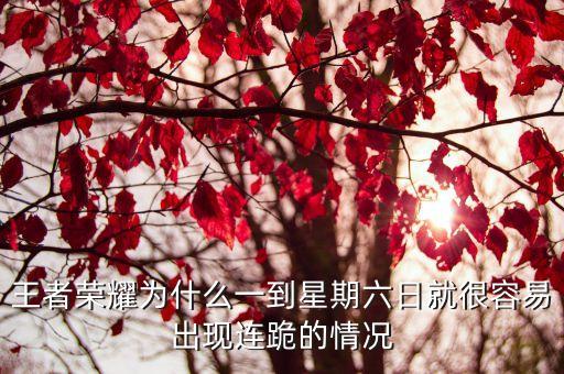 王者榮耀為什么一到星期六日就很容易出現連跪的情況