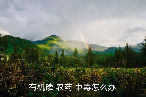 有機磷 農藥 中毒怎么辦