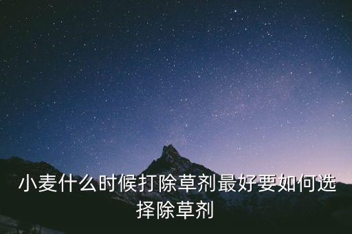  小麥什么時候打除草劑最好要如何選擇除草劑