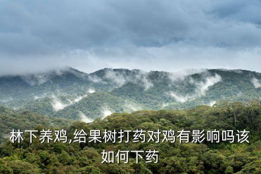 林下養雞,給果樹打藥對雞有影響嗎該如何下藥