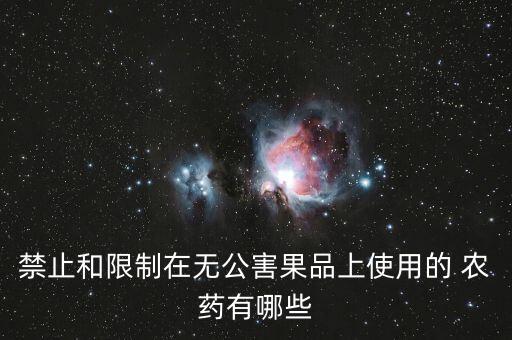 禁止和限制在無公害果品上使用的 農藥有哪些