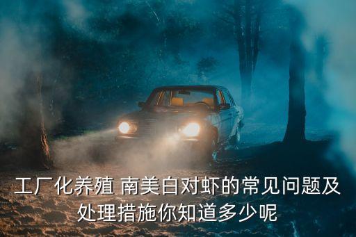工廠化養殖 南美白對蝦的常見問題及處理措施你知道多少呢