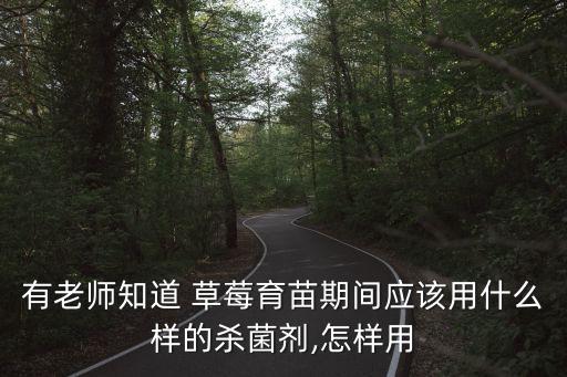 有老師知道 草莓育苗期間應(yīng)該用什么樣的殺菌劑,怎樣用