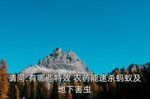請問:有哪些特效 農藥能速殺螞蟻及地下害蟲