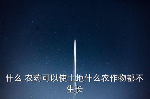 什么 農藥可以使土地什么農作物都不生長