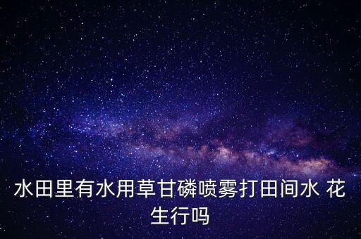 花生用什么農藥打除草劑,花生苗前除草劑什么最好