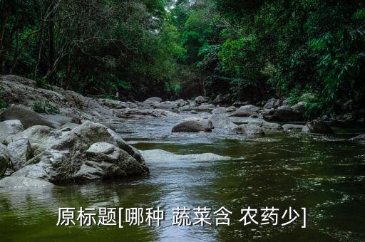 什么蔬菜是農藥殘留最少,用什么去除蔬菜的農藥殘留