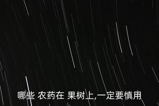 哪些 農藥在 果樹上,一定要慎用