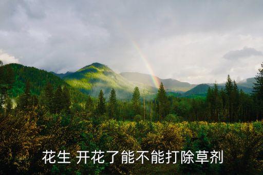  花生 開花了能不能打除草劑