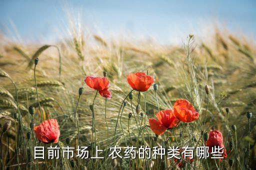 目前市場上 農藥的種類有哪些