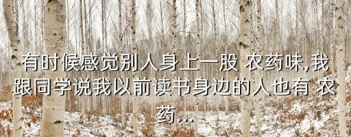 老婆為什么聞到農(nóng)藥味,家里面沒(méi)有為什么聞到農(nóng)藥味
