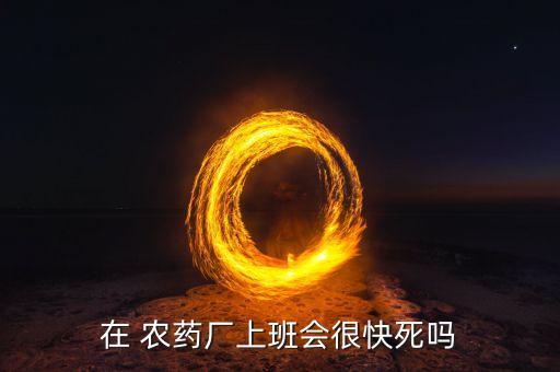 在 農藥廠上班會很快死嗎