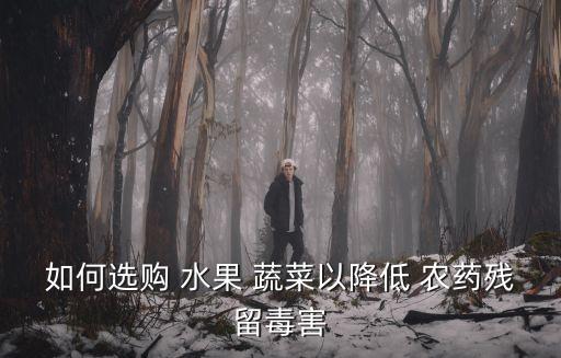 如何選購 水果 蔬菜以降低 農藥殘留毒害