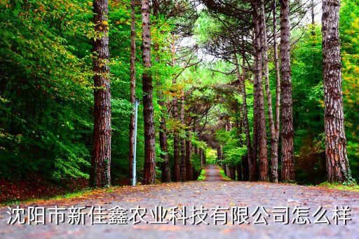 沈陽市新佳鑫農業科技有限公司怎么樣