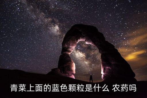 青菜上面的藍色顆粒是什么 農藥嗎