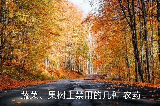  蔬菜、果樹上禁用的幾種 農(nóng)藥
