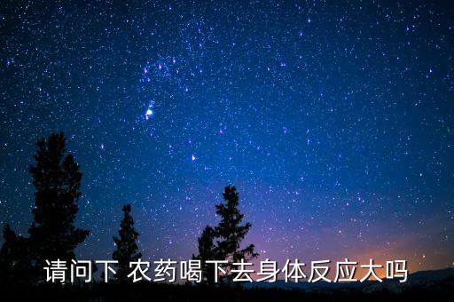 請問下 農藥喝下去身體反應大嗎