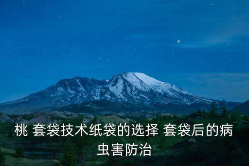 桃 套袋技術紙袋的選擇 套袋后的病蟲害防治