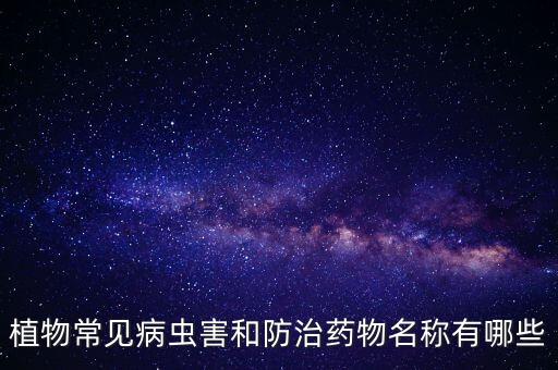 植物常見病蟲害和防治藥物名稱有哪些