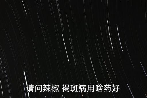請問辣椒 褐斑病用啥藥好