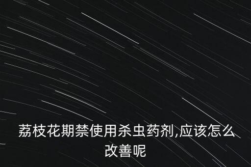 什么農藥不傷荔枝花樹根,荔枝用什么農藥殺稍