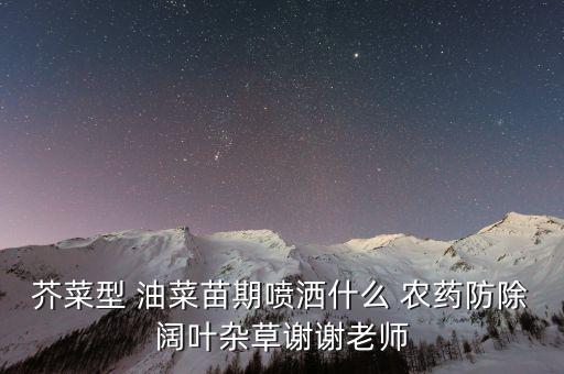 芥菜型 油菜苗期噴灑什么 農藥防除闊葉雜草謝謝老師
