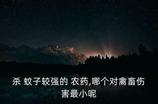 殺 蚊子較強的 農藥,哪個對禽畜傷害最小呢