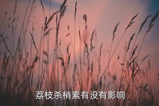  荔枝殺梢素有沒有影響