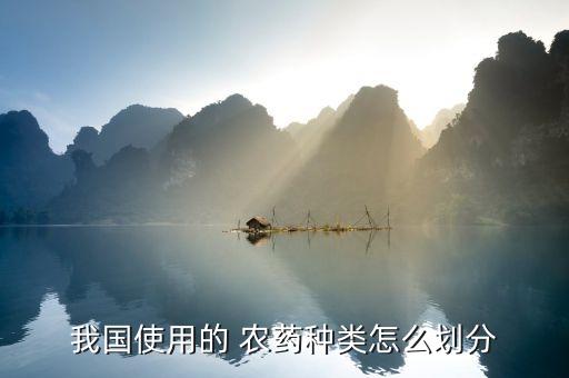 我國使用的 農藥種類怎么劃分