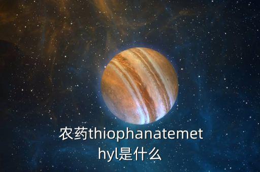  農(nóng)藥thiophanatemethyl是什么
