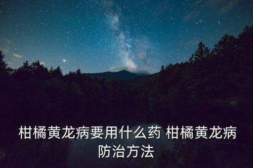 柑橘嫩梢用什么農(nóng)藥,三月份柑橘打什么農(nóng)藥